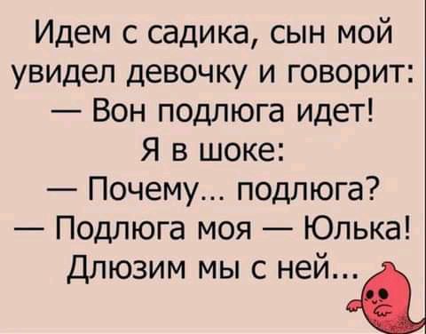 Идем с садика сын мой увидел девочку и говорит Вон подпюга идет Я в шоке Почему подпюга Подлюга моя Юлька Длюзим мы с ней