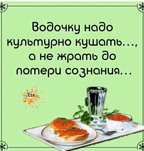 Водочку нодо культурно кушать о не жрать до потери сознании