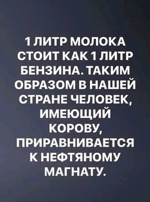 1 литр молокд стоит КАК 1 литр ввнзинд ТАКИМ оврдзом в ндшвй стрднв человек имеющий корову прирдвнивдвтся к нефтяному мдгндту