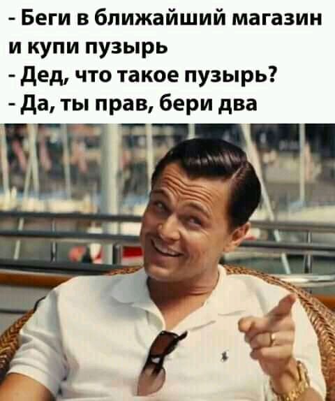 Беги в ближайший магазин и купи пузырь дед что такое пузырь да ты прав бери два