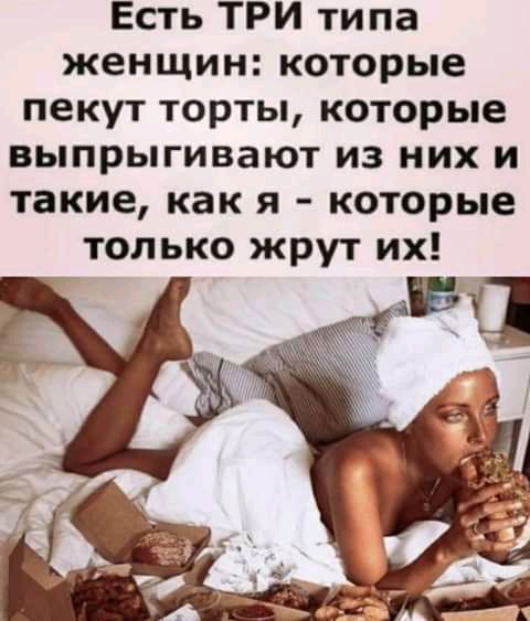 Есть ТРИ типа женщин которые пекут торты которые выпрыгивают из них и такие как я которые только жрут их