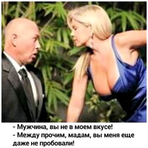 Мужчина вы не в моем вкусе Между прочим мадам вы меня еще даже не пробовали