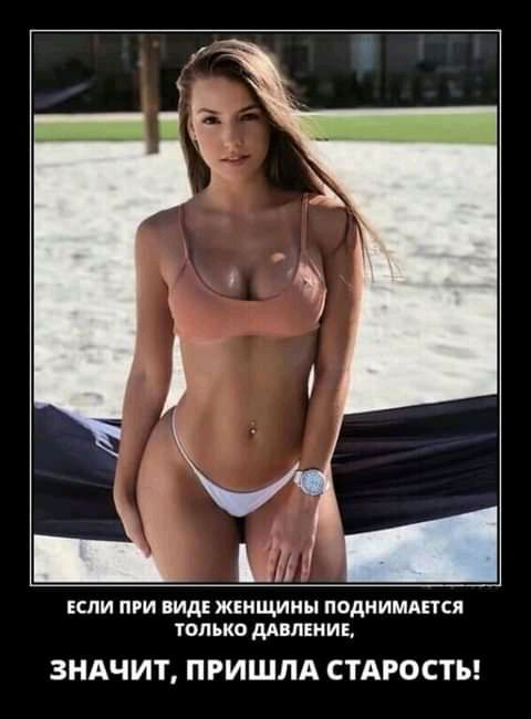 А Ц ЕСЛИ ПРИ ВИДЕ ЖЕНЩИНЕ ПОДИИМАЕТСЯ ТОЛЬКО дАВЛЕНИЕ ЗНАЧИТ ПРИШЛА СТАРОСТЫ