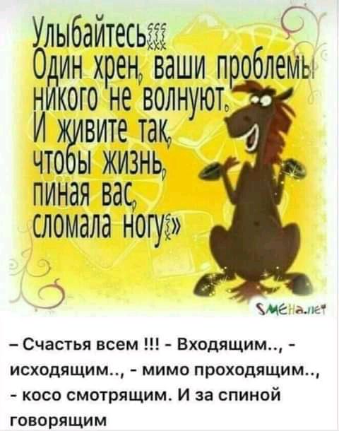 Улыбаитесьігг С Один хрен ваши п облемы н кого не волнуюъ И вите так что ы жизнь пиная вац сломала ногуі Э Счастья всем Входящим исходящим мимо проходящим косо смотрящим И за спиной говорящим не Ам