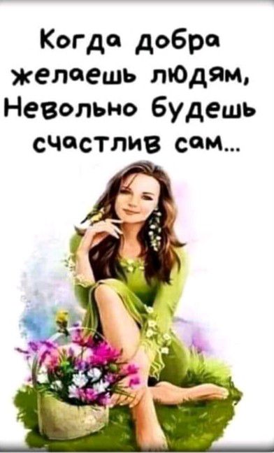 Когда добро желаешь пЮдям Невольно будешь счестлив сом
