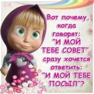 Вот почему КОГДО говорят И МОИ ТЕБЕ СОВЕТ сразу хочется ответить и мой ТЕБЕ ПОСЬШП