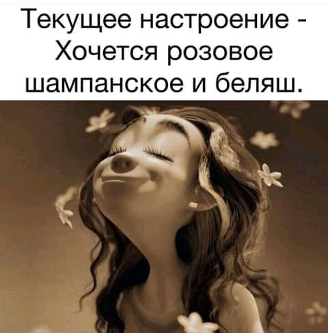 Текущее настроение Хочется розовое шампанское и беляш