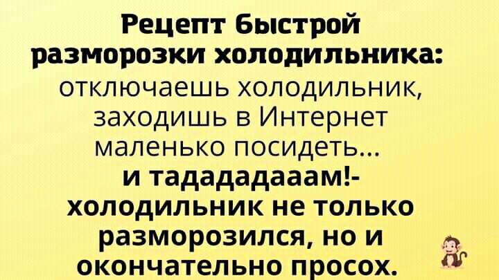 Рецепт Быстрой разморозки холодильника ОТКЛЮЧЗЕШЬ ХОЛОДИЛЬНИК заходишь в Интернет маленько посидеть и тадададааам холодильник не только разморозился но и о окончательно просох