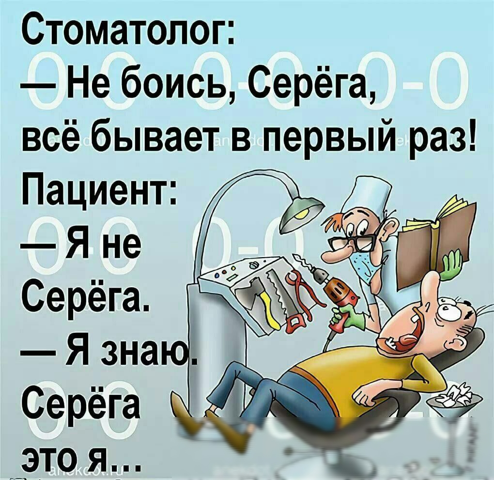 Стоматолог Не боись Серёга всё бывает в первый раз