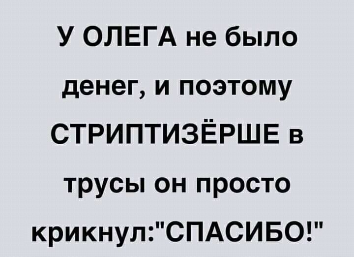 У ОЛЕГА не было денег и поэтому СТРИПТИЗЁРШЕ в трусы он просто крикнулСПАСИБО