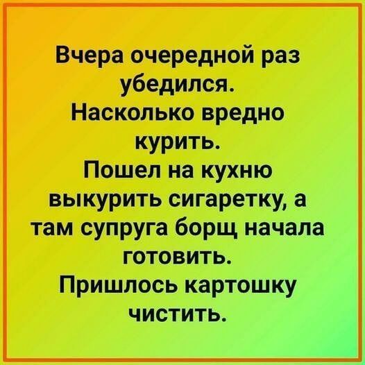Вчера очередной раз убедился Насколько вредно курить Пошел на кухню выкурить сигаретку там супруга борщ начала готовить Пришлось картошку чистить А