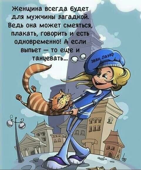 Женщина всегда будет для мужчины загадкой: велдь она может смеяться, плакать, говорить одновременно! : выпьет  то ещ танцевать....