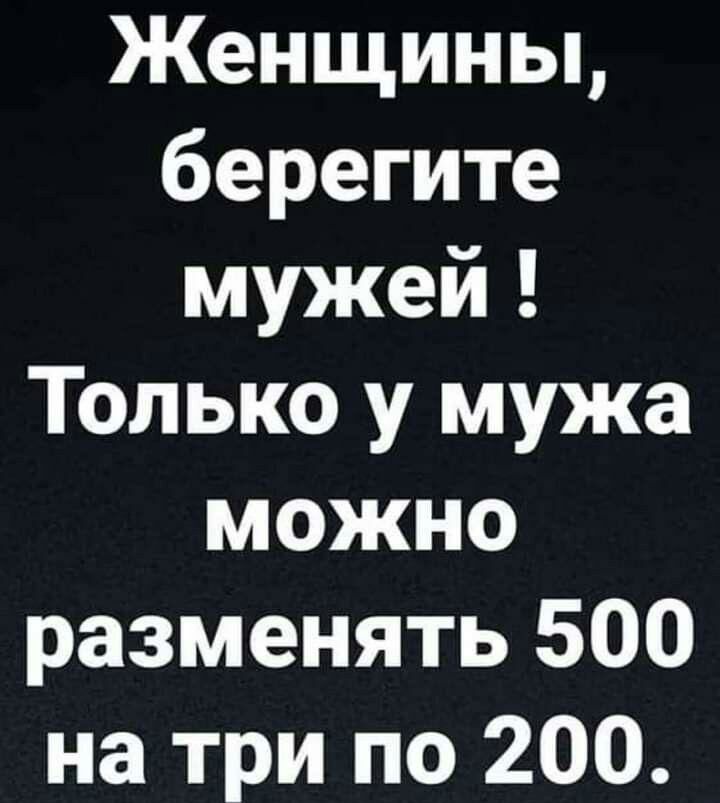 Женщины берегите мужей Только у мужа можно разменять 500 на три по 200