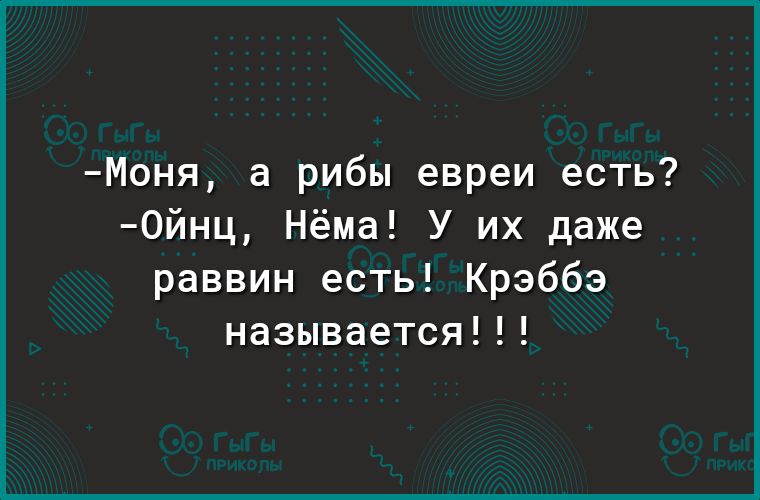 Моня а рибы евреи есть 0йнц Нёма У их даже раввин есть Крэббэ называется
