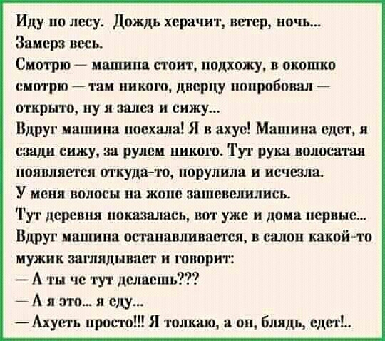 Иду пп лесу Дождь хора шт ветер ночь Зииерк весь Смотрю пишиш стоит подхожу в окошко смотрю таи никого дперпу попробовал открыто пу и змеи и сижу Вдруг ищпипа поехала Я и ахуе Машина едет и сзади сижу за рулем пиком Тут рука волосатая появляется отцупгт порулипа и исчезла У меня полосы пп жопе зшпеишшлись Тут деревня пришлась вот уже и дома перине Вдруг пишиш остапяашлипашел ешшц какойто мужик шгл