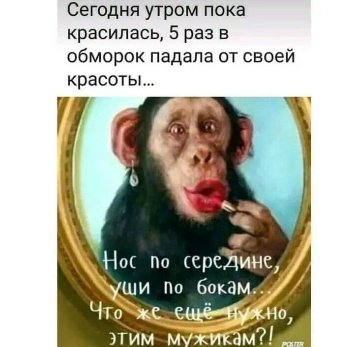 Сегодня утром пока красилась 5 раз в обморок падала от своей красоты