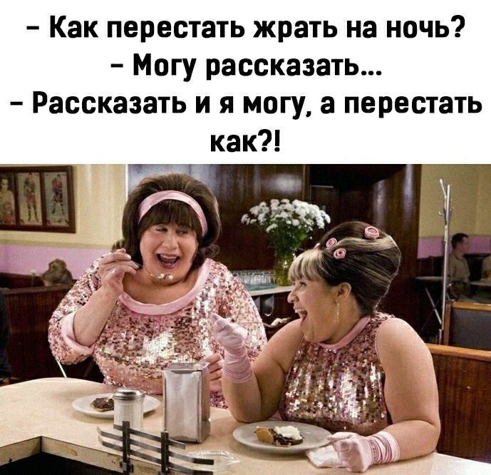 Как перестать жрать на ночь Могу рассказать Рассказать и я могу а перестать как