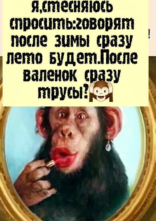 ятесняюсь спроситьовопят после зимы сразу лето вудетдоше валенок ща трусыъи