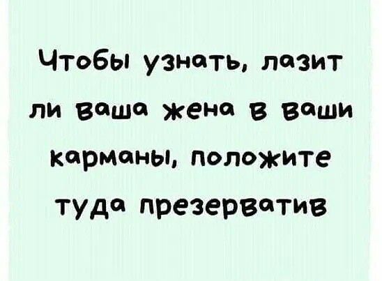 чтобы узнать лазит ли ваша жене 3 вещи карманы положите туда презерватив