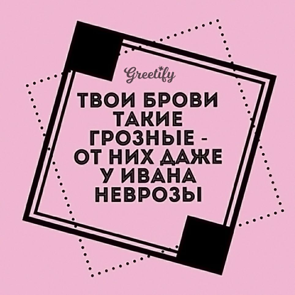 ТВОИ БРОВИ ТАКИЕ ГРОЗНЫЕ ОТ НИХ ААЖЕ У ИВАНА НЕВРОЗЫ о о о