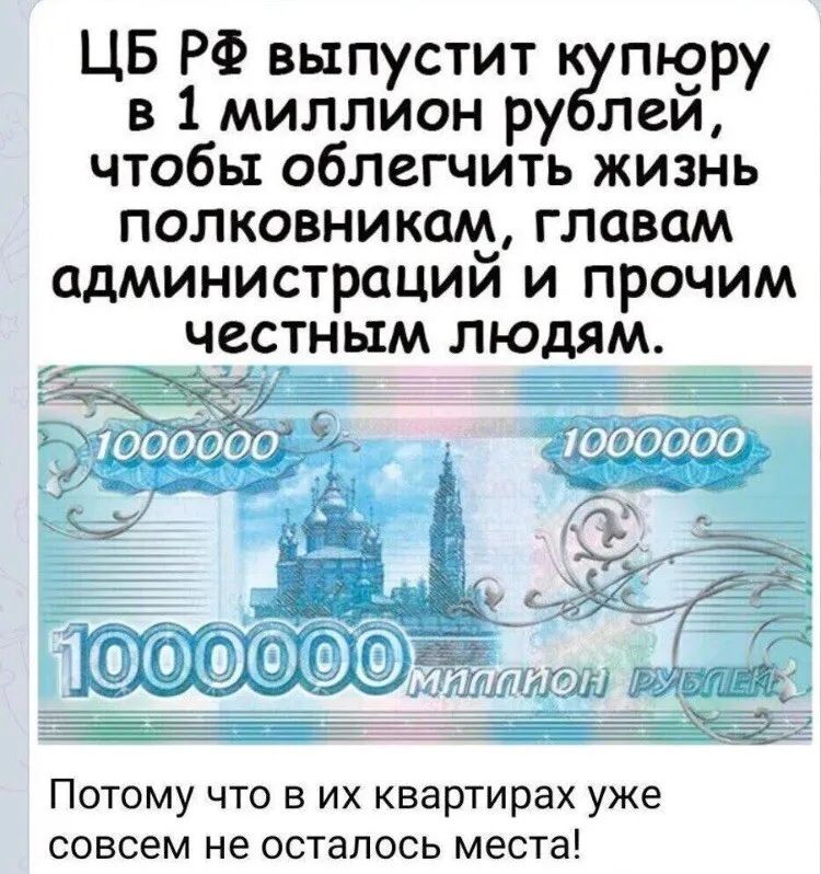 ЦБ РФ выпустит пь9ру в 1 миллион ру леи чтобы облегчить жизнь ПОЛКОВНИКОАА ГЛОВОМ ОДМИНИСТРОЦИИ И ПРОЧИМ ЧССТНЫМ ЛЮДЯМ Потому что в их квартирах уже совсем не осталось места