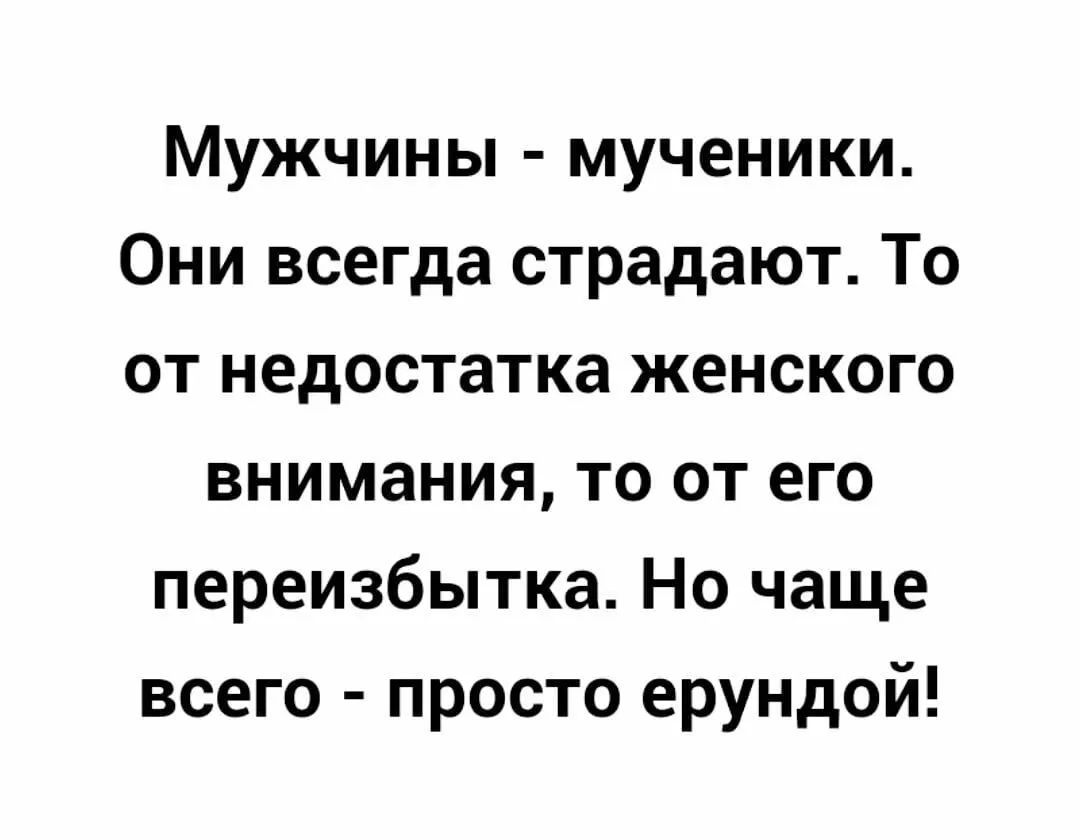 Мужчины мученики Они всегда страдают То от недостатка женского внимания то от его переизбытка Но чаще всего просто ерундой
