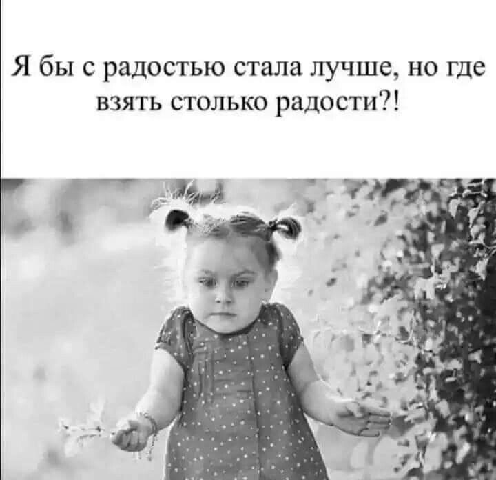 Я бы с радостью стала лучше но где взять столько радости