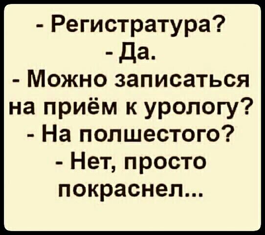 Регистратура Да Можно записаться на приём к урологу На полшестого Нет просто покраснел