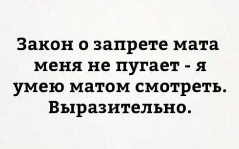 Закон о запрете мата меня не пугает я умею матом смотреть Выразительно