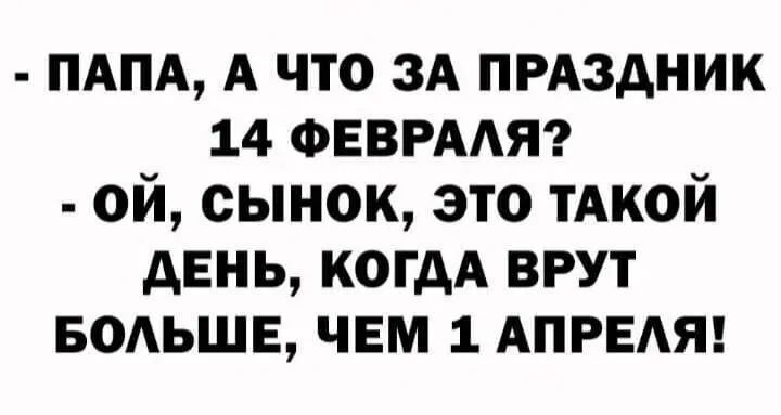 пдпд А что их ПРАЗДНИК 14 ФЕВРААЯ ой сынок это тдкой день когдА врут водьшв чем 1 АПРЕАЯ