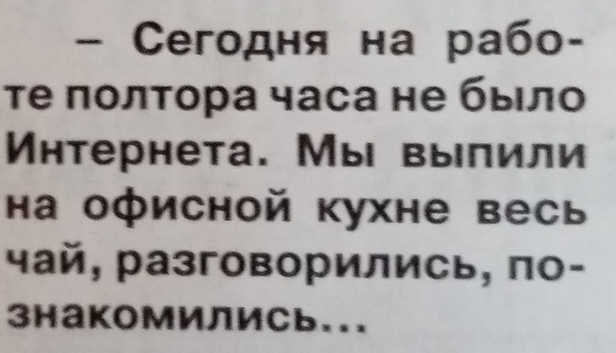 Сегодня на рабо те полтора часа не было Интернета Мы выпили на офисной кухне весь чай разговорились по знакомились