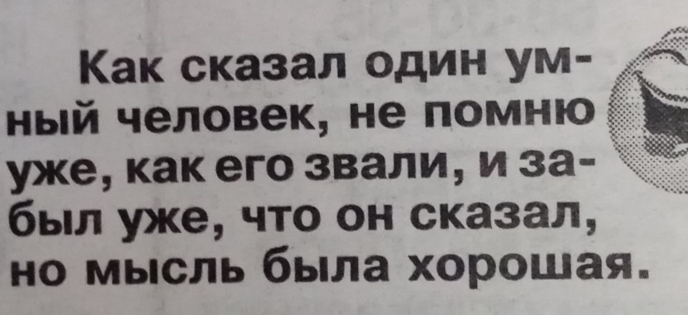 Как сказал один ум А ный человек не помню Ё уже как его звали и за был уже что он сказал по мысль была хорошая