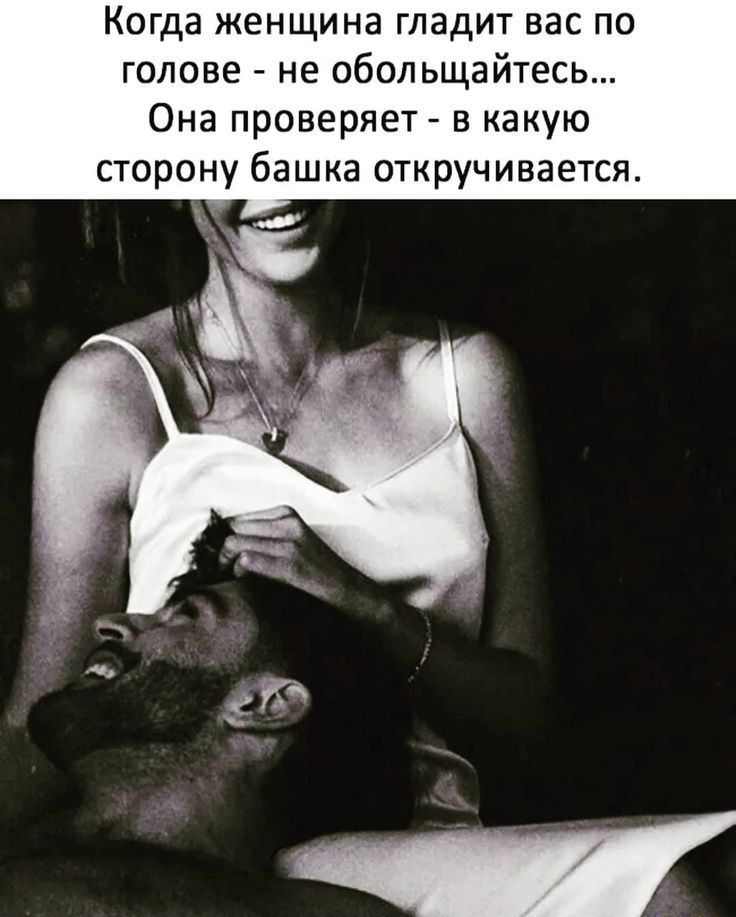 Когда женщина гладит вас по голове не обольщайтесь Она проверяет в какую сторону башка откручивается