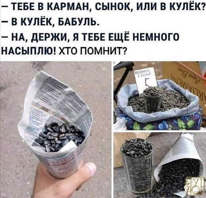 ТЕБЕ В КАРМАН СЫНОК ИЛИ В КУЛЁК В КУЛЁК БАБУЛЬ НА дЕРЖИ Я ТЕБЕ ЕЩЁ НЕМНОГО НАСЫПЛЮ ХТО ПОМНИТ