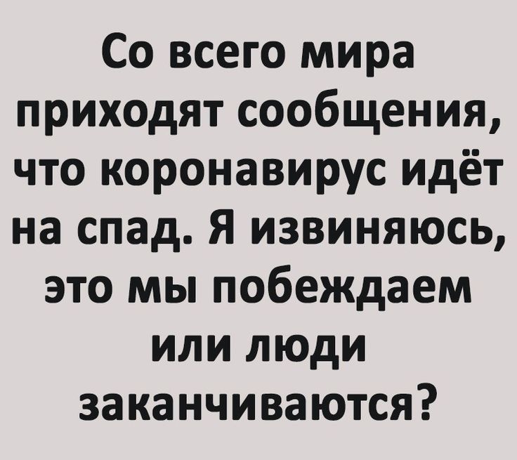 Со всего мира приходят сообщения что коронавирус идёт на спад Я извиняюсь это мы побеждаем или люди заканчиваются
