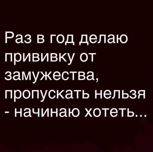 Раз в год делаю прививку от замужества пропускать нельзя начинаю хотеть