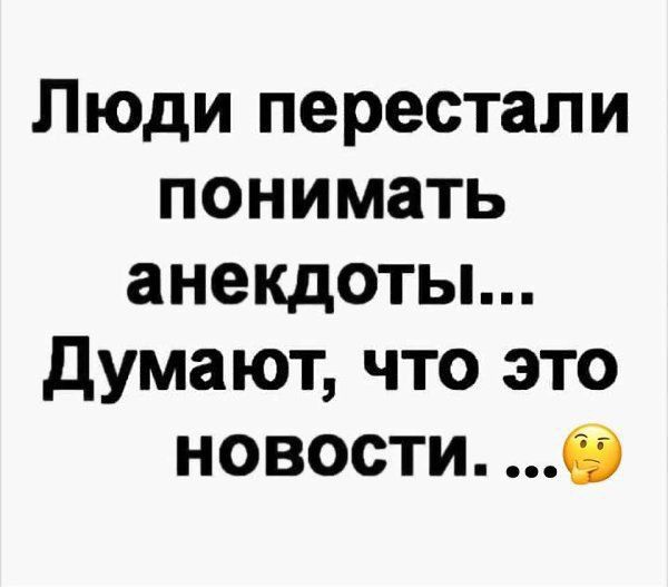 Люди перестали понимать анекдоты Думают что это новости 6