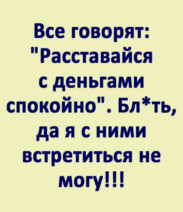 Все говорят Расставайся с деньгами спокойно Блть даясними встретиться не могу