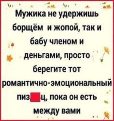 и Мужика не удержишь борщём и жопой так и бабу членом и деньгами просто берегите тот романтичноэмоциональный низ ц пока он есть _ между вами