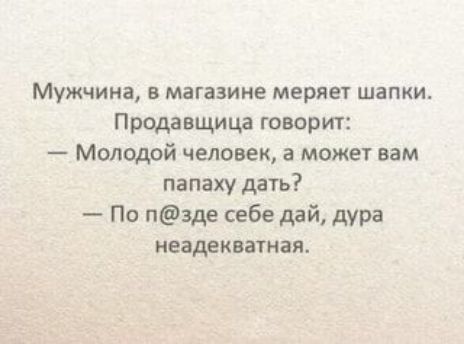Мужчина В МЗГЭЗИНЕ меряет ШЗПКИ Продавщица говорит Молодой человек а может вам папаху дать По пзде себе дай дура неадекватная