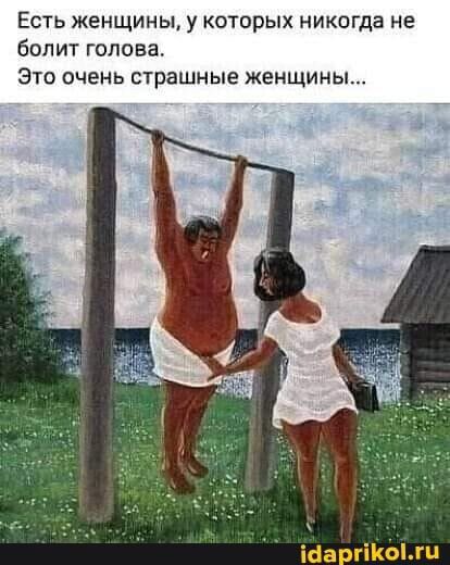 Есть женщины у которых никогда не болит голова ЭТО ОЧЕНЬ страшные ЖЕНЩИНЫ іба гіКоЬгц