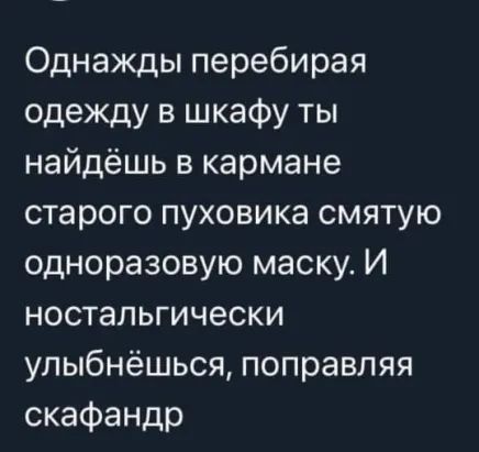Однажды перебирая одежду в шкафу ты найдёшь в кармане старого пуховика смятую одноразовую маску И ностальгически улыбнёшься поправляя скафандр