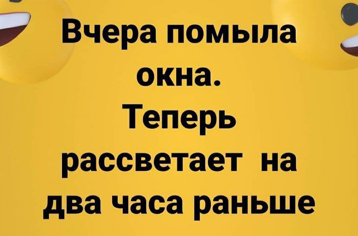 Вчера помыла окна Теперь рассветает на два часа раньше ч