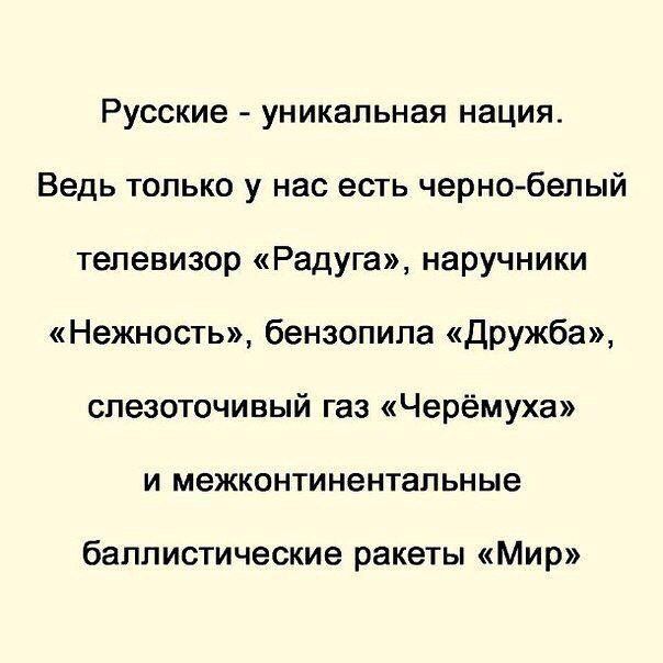 Русские уникальная нация Ведь только у нас есть чернобелый телевизор Радуга наручники Нежность бензопила дружба слезоточивый газ Черёмуха и межконтинентальные балл ИСТИЧЭСКИЗ РЭКЭТЫ Мир