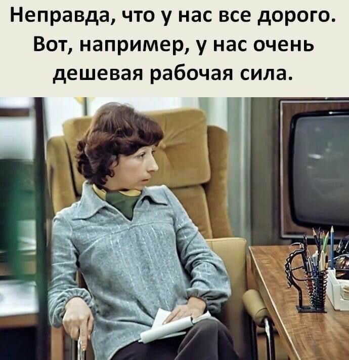 Неправда что у нас все дорого Вот например у нас очень дешевая рабочая сила