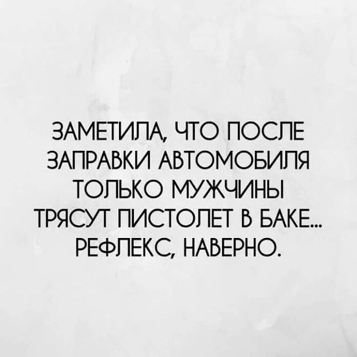 ЗАМЕТИЛА ЧТО ПОСЛЕ ЗАПРАВКИ АВТОМОБИЛЯ ТОЛЬКО МУЖЧИНЫ ТРЯСУТ ПИСТОЛЕТ Б БАКЕ РЕФЛЕКС НАВЕРНО