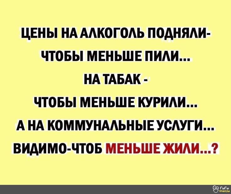 ЦЕНЫ НА ААКОГОАЬ ПОАНЯАИ ЧТОБЫ МЕНЬШЕ ПИАИ НА ТАБАК ЧТОБЫ МЕНЬШЕ КУРИАИ А НА КОММУНААЬНЫЕ УСАУГИ ВИАИМО ЧТОБ МЕНЬШЕ ЖИАИ