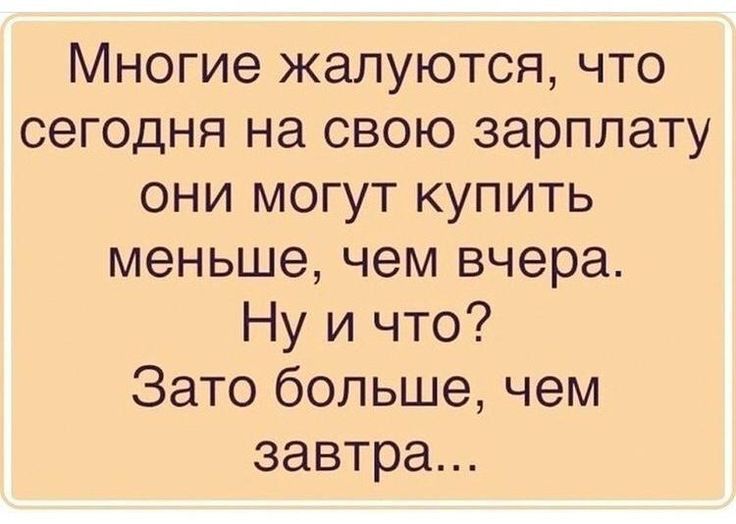 Многие жалуются что сегодня на свою зарплату они могут купить меньше чем вчера Ну и что Зато больше чем завтра