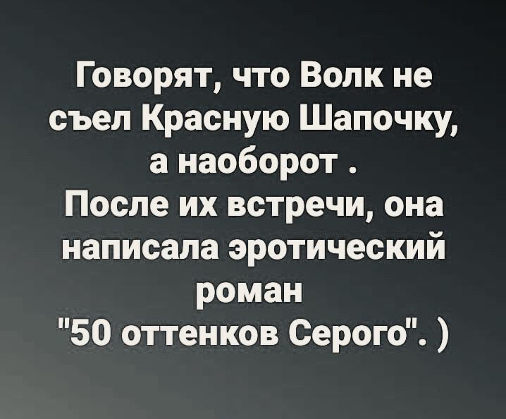 Говорят что Волк не съел Красную Шапочку а наоборот После их встречи она написала эротический роман 50 оттенков Серого