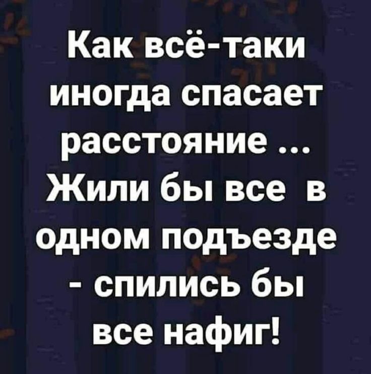 Как всё таки иногда спасает расстояние Жили бы все в одном подъезде спились бы все нафиг